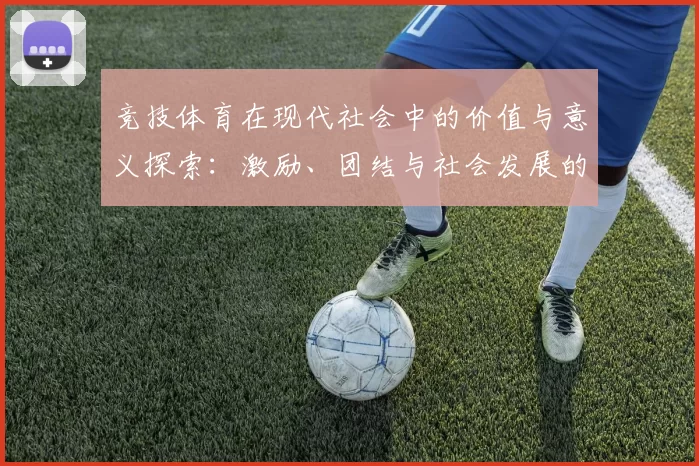 竞技体育在现代社会中的价值与意义探索：激励、团结与社会发展的多重作用