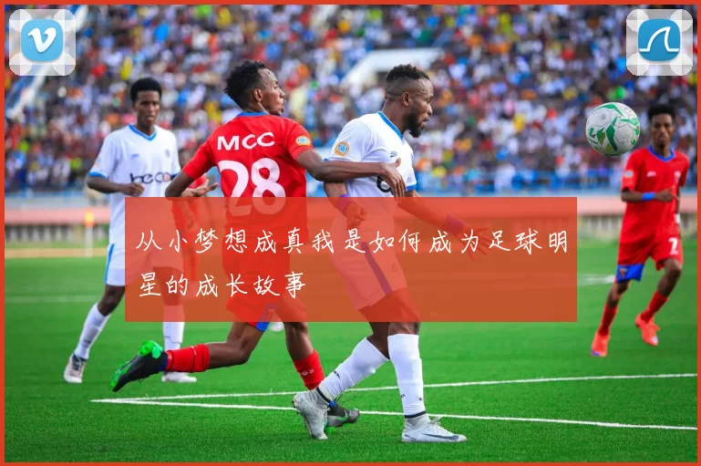 从小梦想成真我是如何成为足球明星的成长故事