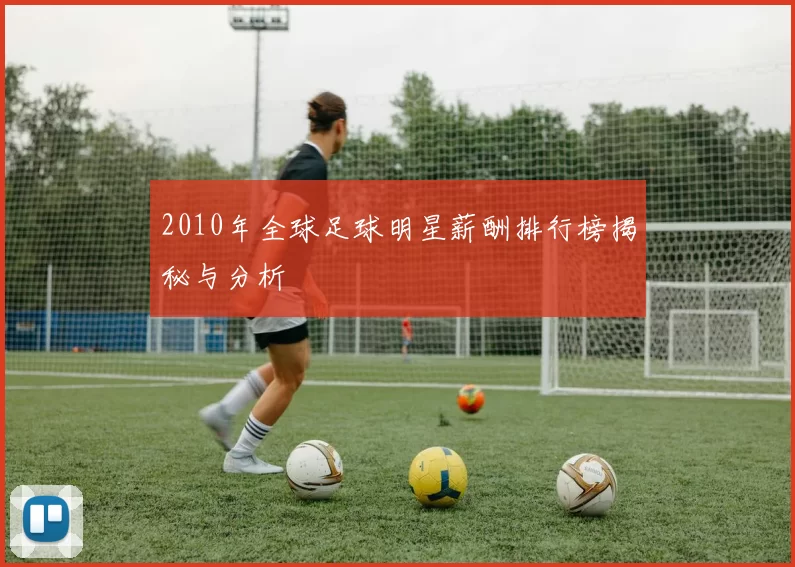 2010年全球足球明星薪酬排行榜揭秘与分析
