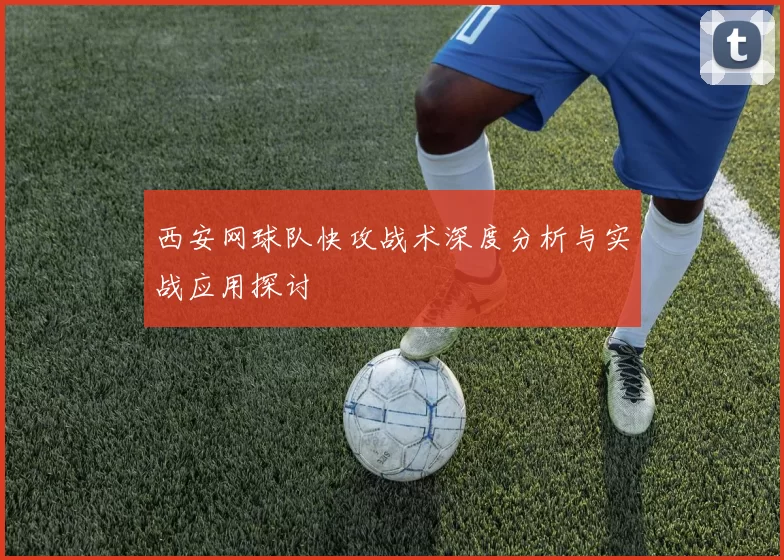 西安网球队快攻战术深度分析与实战应用探讨