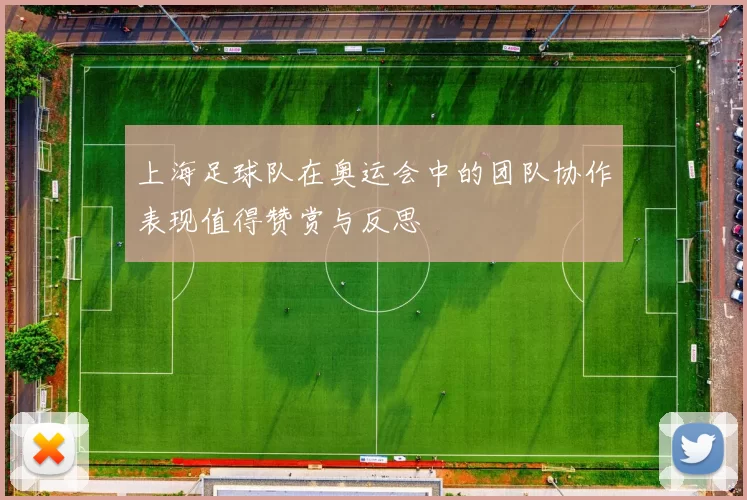 上海足球队在奥运会中的团队协作表现值得赞赏与反思