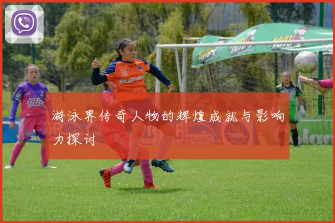 游泳界传奇人物的辉煌成就与影响力探讨